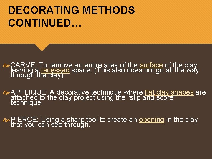 DECORATING METHODS CONTINUED… CARVE: To remove an entire area of the surface of the