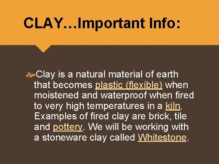 CLAY…Important Info: Clay is a natural material of earth that becomes plastic (flexible) when