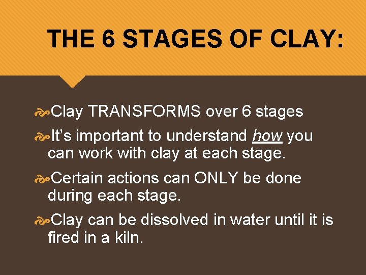 THE 6 STAGES OF CLAY: Clay TRANSFORMS over 6 stages It’s important to understand