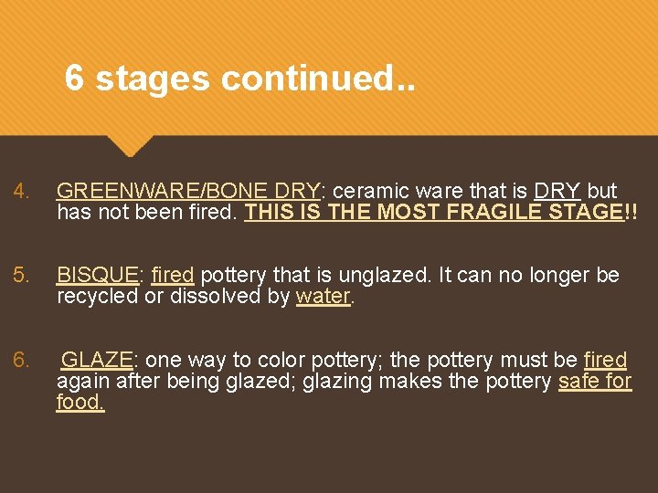 6 stages continued. . 4. GREENWARE/BONE DRY: ceramic ware that is DRY but has