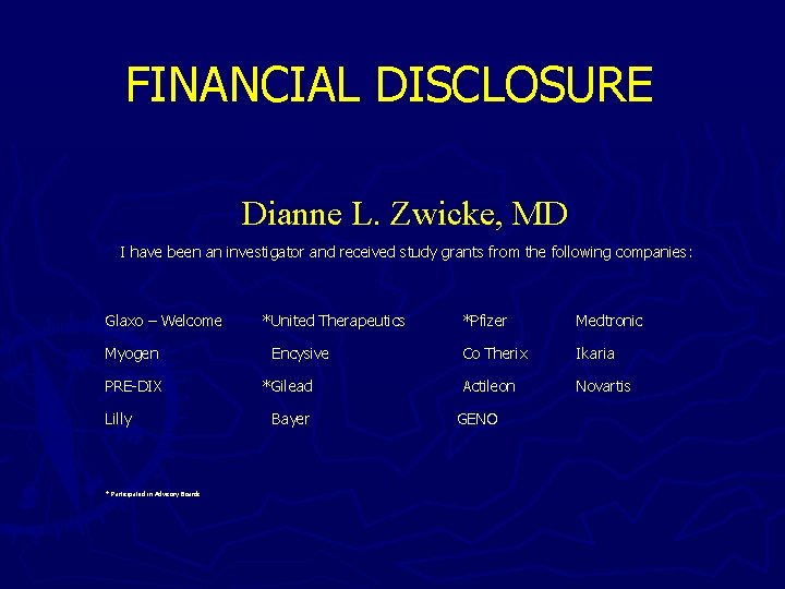 FINANCIAL DISCLOSURE Dianne L. Zwicke, MD I have been an investigator and received study