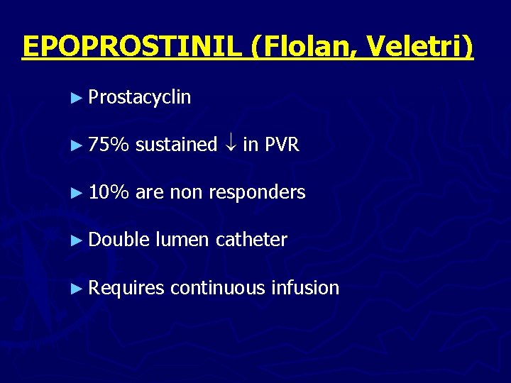 EPOPROSTINIL (Flolan, Veletri) ► Prostacyclin ► 75% sustained ¯ in PVR ► 10% are