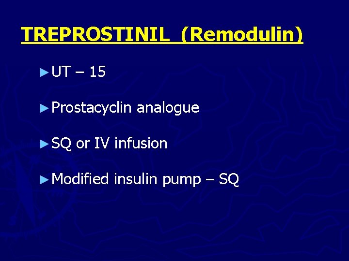 TREPROSTINIL (Remodulin) ► UT – 15 ► Prostacyclin ► SQ analogue or IV infusion