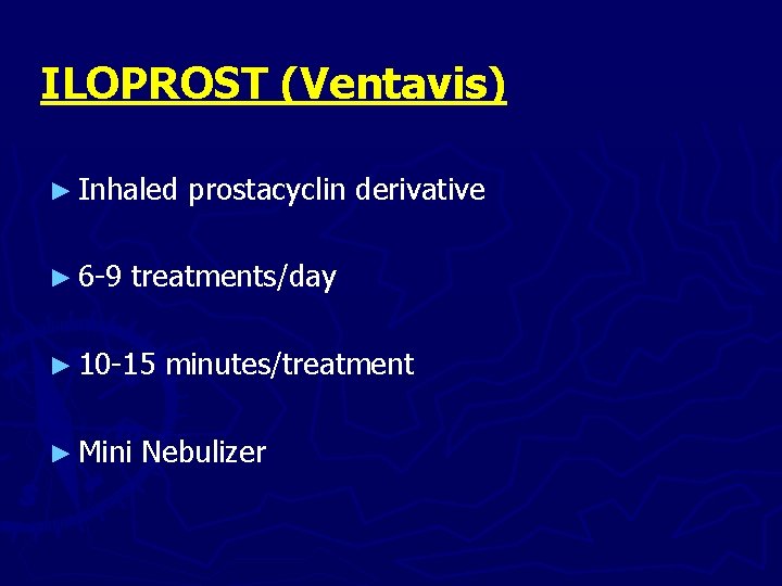 ILOPROST (Ventavis) ► Inhaled ► 6 -9 prostacyclin derivative treatments/day ► 10 -15 ►