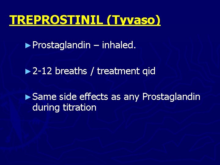 TREPROSTINIL (Tyvaso) ► Prostaglandin ► 2 -12 – inhaled. breaths / treatment qid ►