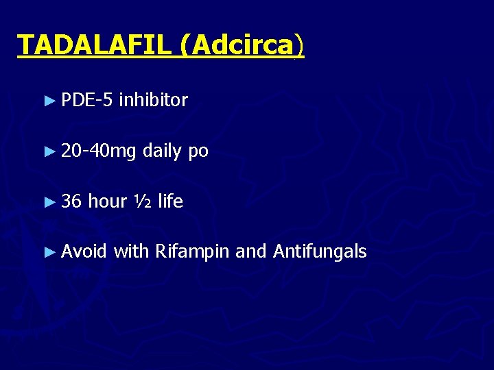 TADALAFIL (Adcirca) ► PDE-5 inhibitor ► 20 -40 mg ► 36 daily po hour