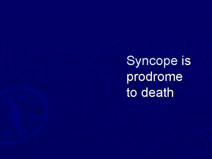 Syncope is prodrome to death 