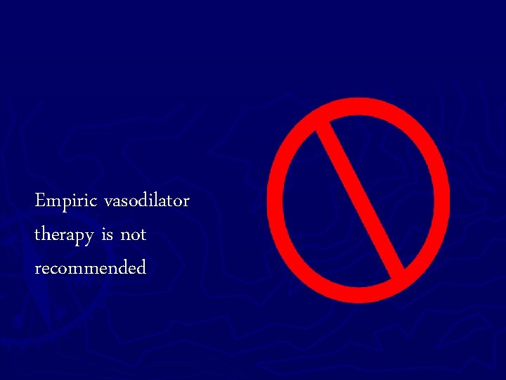 Empiric vasodilator therapy is not recommended 