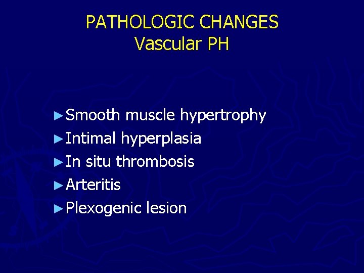 PATHOLOGIC CHANGES Vascular PH ► Smooth muscle hypertrophy ► Intimal hyperplasia ► In situ