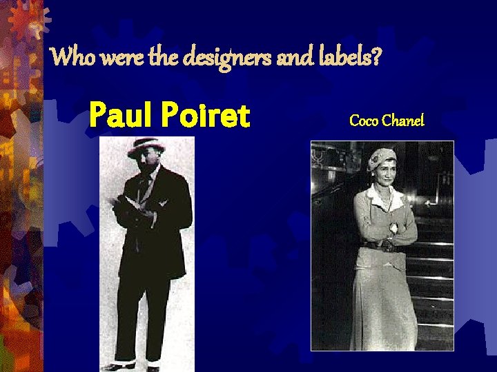 Who were the designers and labels? Paul Poiret Coco Chanel Who were the designers and labels? Paul Poiret Coco Chanel