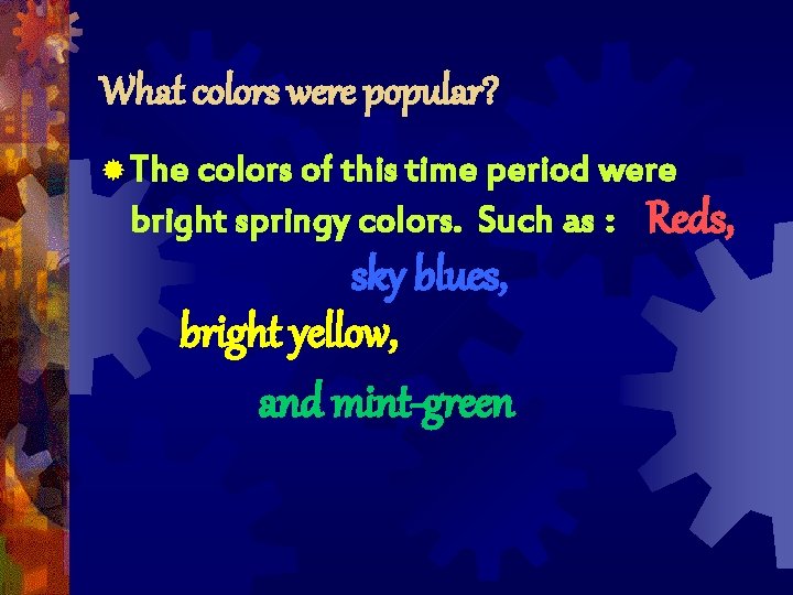 What colors were popular? ® The colors of this time period were bright springy What colors were popular? ® The colors of this time period were bright springy