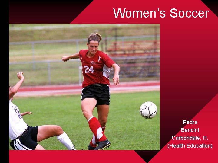 Women’s Soccer Padra Bencini Carbondale, Ill. (Health Education) 