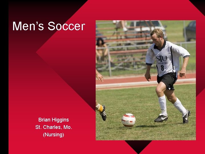 Men’s Soccer Brian Higgins St. Charles, Mo. (Nursing) 