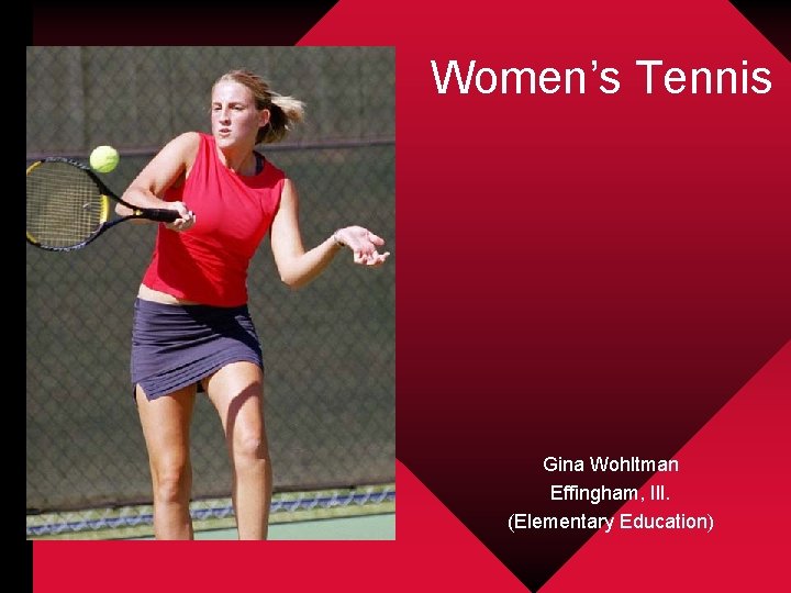 Women’s Tennis Gina Wohltman Effingham, Ill. (Elementary Education) 