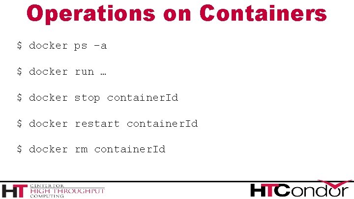 Operations on Containers $ docker ps –a $ docker run … $ docker stop