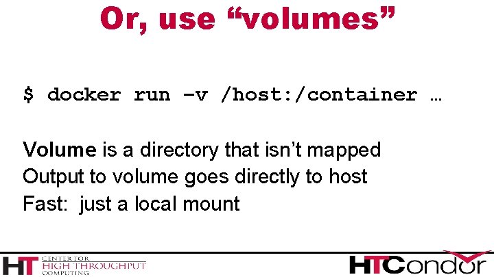 Or, use “volumes” $ docker run –v /host: /container … Volume is a directory