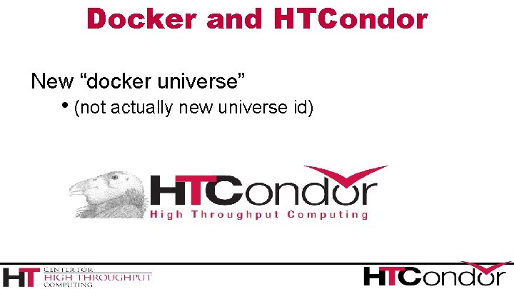 Docker and HTCondor New “docker universe” h(not actually new universe id) 