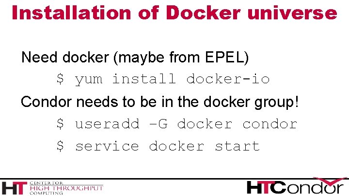 Installation of Docker universe Need docker (maybe from EPEL) $ yum install docker-io Condor