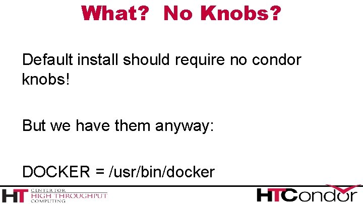 What? No Knobs? Default install should require no condor knobs! But we have them