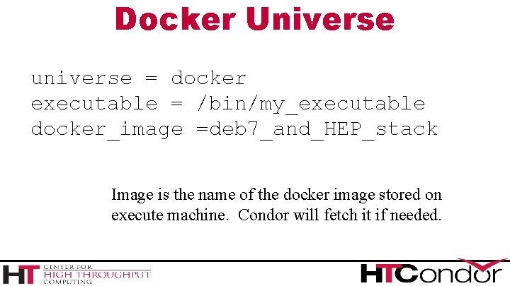 Docker Universe universe = docker executable = /bin/my_executable docker_image =deb 7_and_HEP_stack Image is the