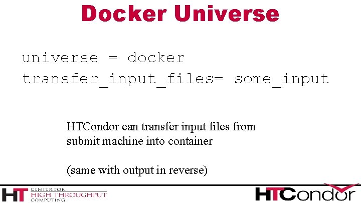 Docker Universe universe = docker transfer_input_files= some_input HTCondor can transfer input files from submit