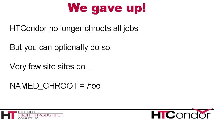 We gave up! HTCondor no longer chroots all jobs But you can optionally do