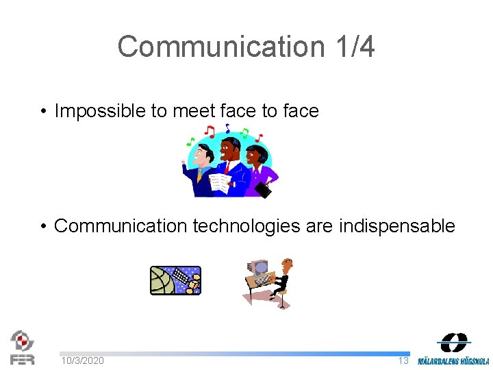 Communication 1/4 • Impossible to meet face to face • Communication technologies are indispensable