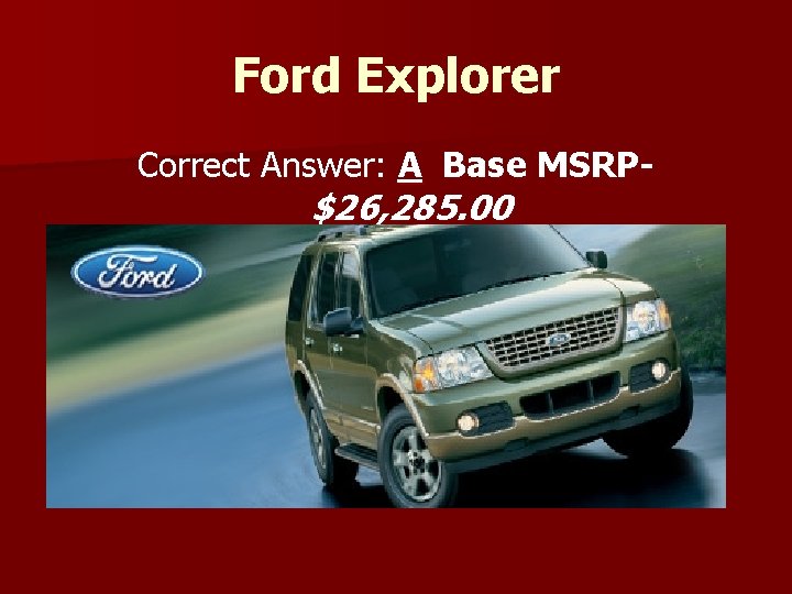Ford Explorer Correct Answer: A Base MSRP- $26, 285. 00 