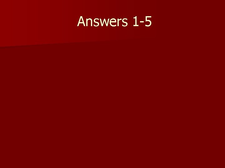 Answers 1 -5 