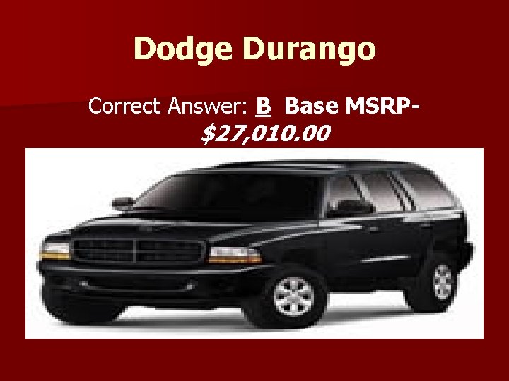 Dodge Durango Correct Answer: B Base MSRP- $27, 010. 00 