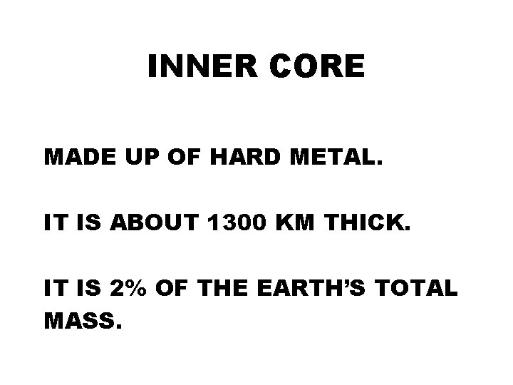 INNER CORE MADE UP OF HARD METAL. IT IS ABOUT 1300 KM THICK. IT