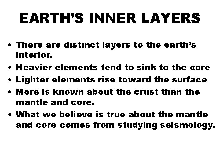 EARTH’S INNER LAYERS • There are distinct layers to the earth’s interior. • Heavier