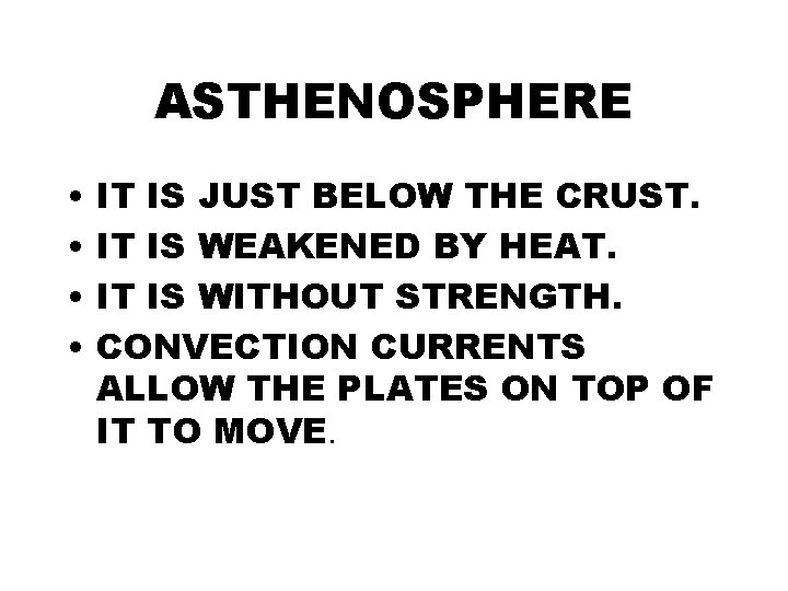 ASTHENOSPHERE • • IT IS JUST BELOW THE CRUST. IT IS WEAKENED BY HEAT.