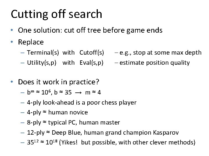 Cutting off search • One solution: cut off tree before game ends • Replace