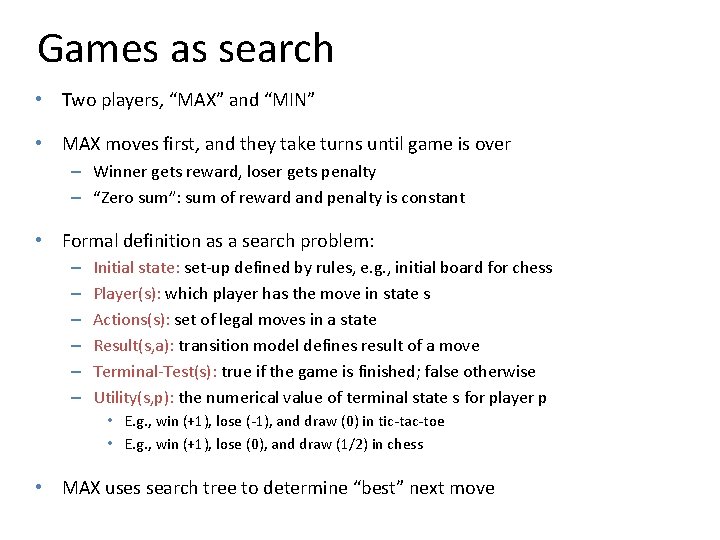 Games as search • Two players, “MAX” and “MIN” • MAX moves first, and