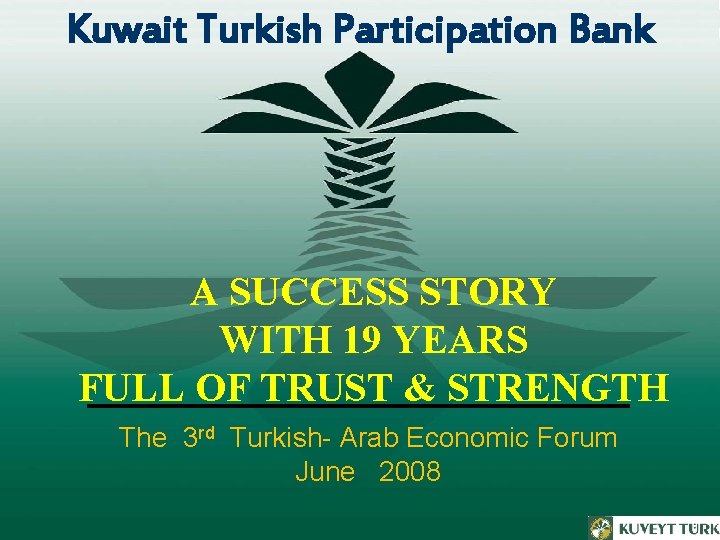 Kuwait Turkish Participation Bank A SUCCESS STORY WITH 19 YEARS FULL OF TRUST &