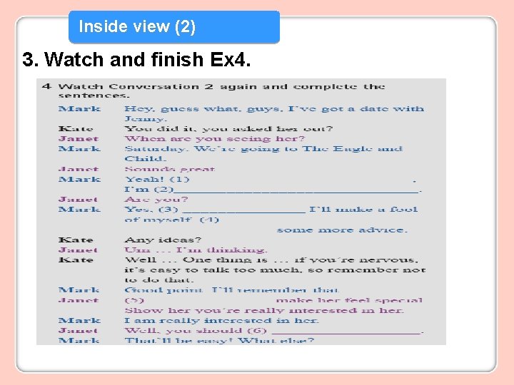Inside view (2) 3. Watch and finish Ex 4. 
