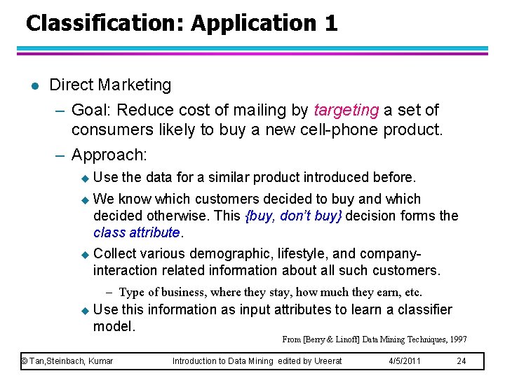 Classification: Application 1 l Direct Marketing – Goal: Reduce cost of mailing by targeting