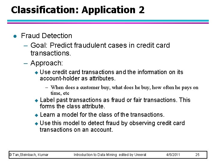 Classification: Application 2 l Fraud Detection – Goal: Predict fraudulent cases in credit card