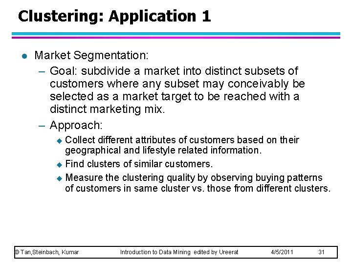 Clustering: Application 1 l Market Segmentation: – Goal: subdivide a market into distinct subsets