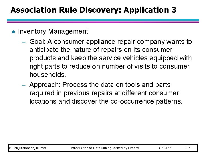 Association Rule Discovery: Application 3 l Inventory Management: – Goal: A consumer appliance repair