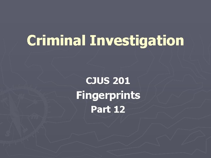 Criminal Investigation CJUS 201 Fingerprints Part 12 