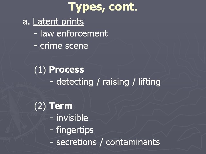 Types, cont. a. Latent prints - law enforcement - crime scene (1) Process -