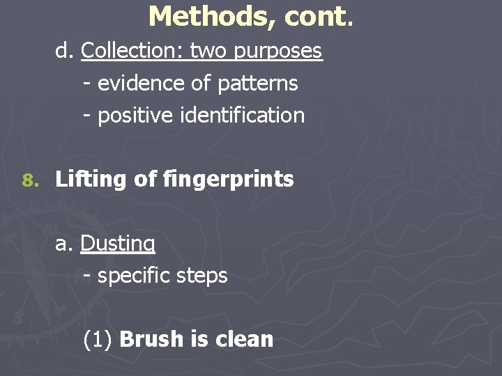 Methods, cont. d. Collection: two purposes - evidence of patterns - positive identification 8.