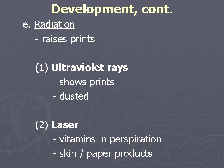 Development, cont. e. Radiation - raises prints (1) Ultraviolet rays - shows prints -