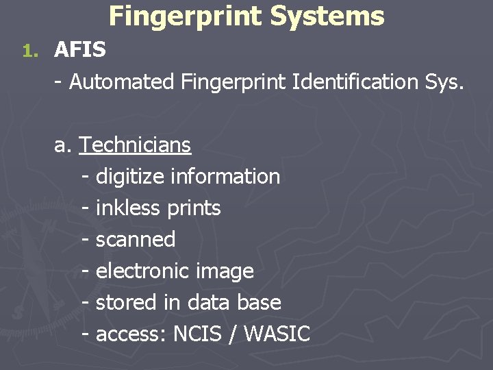 Fingerprint Systems 1. AFIS - Automated Fingerprint Identification Sys. a. Technicians - digitize information