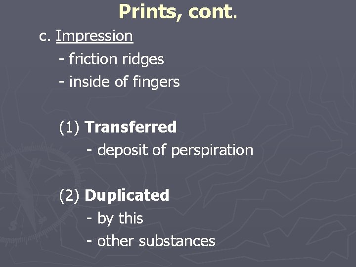 Prints, cont. c. Impression - friction ridges - inside of fingers (1) Transferred -