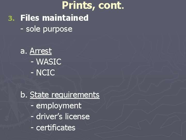 Prints, cont. 3. Files maintained - sole purpose a. Arrest - WASIC - NCIC