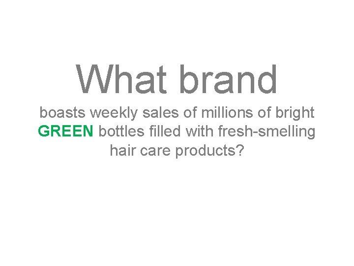 What brand boasts weekly sales of millions of bright GREEN bottles filled with fresh-smelling