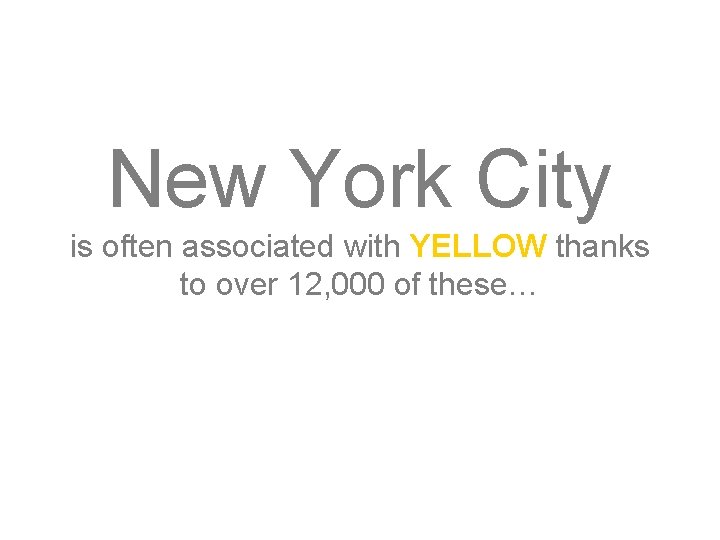New York City is often associated with YELLOW thanks to over 12, 000 of